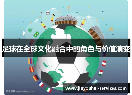足球在全球文化融合中的角色与价值演变